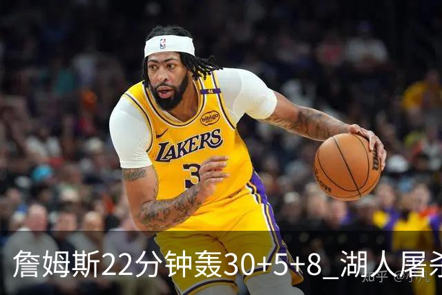 詹姆斯22分钟轰30+5+8 湖人屠杀鹈鹕晋级决赛